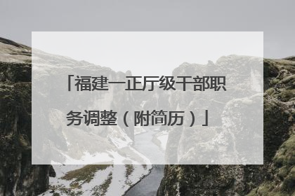 福建一正厅级干部职务调整（附简历）